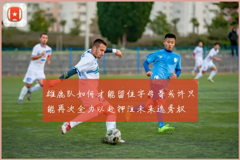 雄鹿队如何才能留住字母哥或许只能再次全力以赴押注未来选秀权